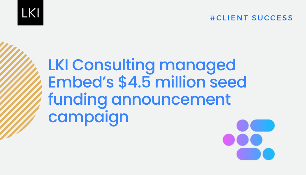 LKI Consulting managed Embed’s $4.5 million seed funding announcement campaign