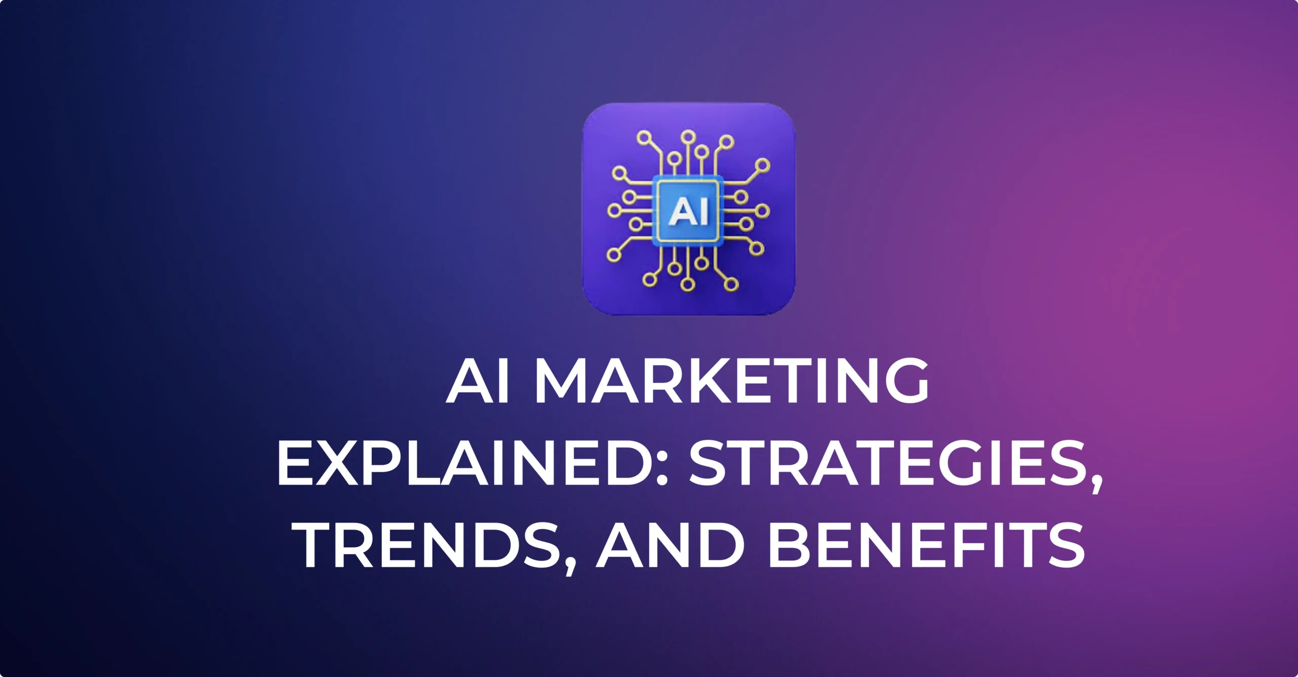 79.AI Marketing Explained: Strategies, Trends, and Benefits